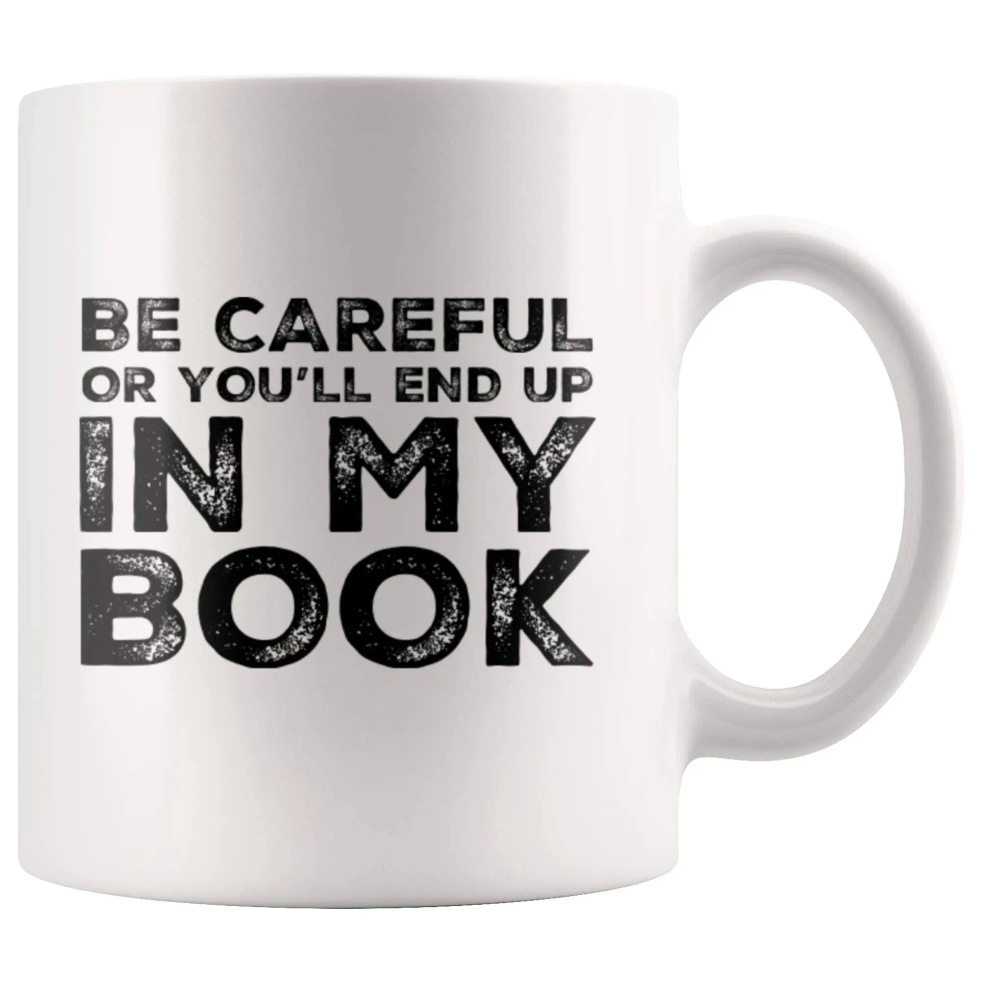 Be Careful Or You'll End Up In My Book Writer Gift Appreciation Coffee Mug 11 oz